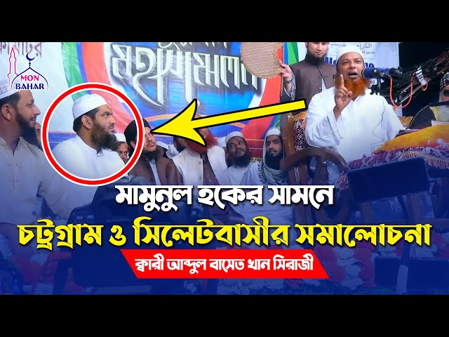 মামুনুল হকের সামনে চট্রগ্রাম ও সিলেটবাসীর সমালোচনা l মাওলানা আব্দুল বাসেত খান সিরাজী
