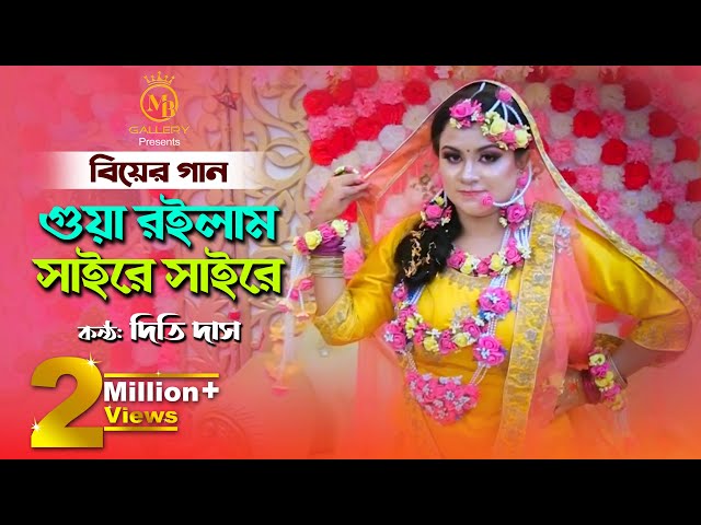গোয়া রইলাম সাইরে সাইরে – দিতি দাসের বিয়ের গান gua roilam saire saire l Dithi Das Biyer Gaan