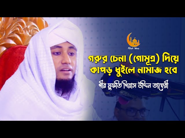 গরুর চেনা (গোমুত্র) দিয়ে কাপড় ধুইলে নামাজ হবে l গিয়াস উদ্দিন আত তাহেরী Giyas Uddin Taheri Full Waz
