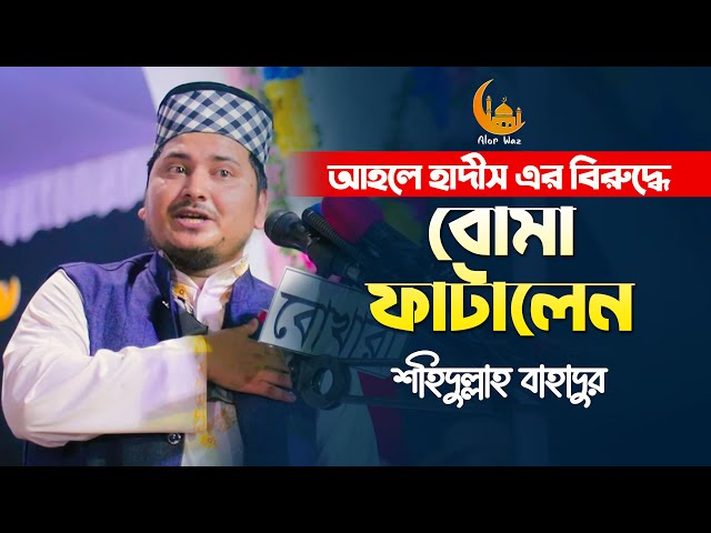 আহলে হাদিসের বিরুদ্ধে বোমা ফাটালেন l শহীদুল্লাহ বাহাদুর Shahidullah bahadur Full Waz 2022