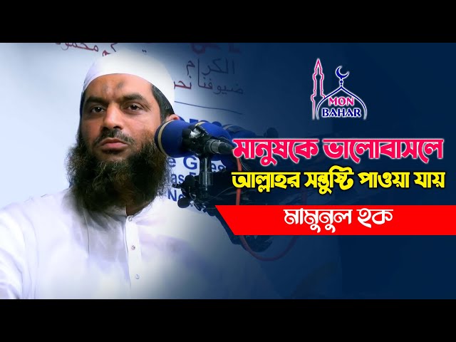 মানুষকে ভালোবাসলে আল্লাহর সন্তুষ্টি আসে l মামুনুল হক নতুন ওয়াজ mamunul haque