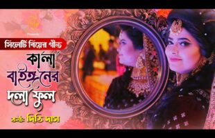 সিলেটি বিয়ের গীত – কালা বাইঙ্গনের দলা ফুল l দিতি দাস Dithi Das Sylheti Wedding Song