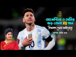 আর্জেন্টিনা ও মেসির ঝড় তোলা Dj গান – বিশ্বকাপ খেলা আইলোরে Argentina Meesi DJ Song Fifa World CupSong