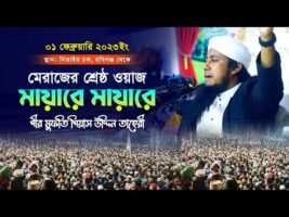 মায়ারে মায়ারে তাহেরীর মেরাজের শ্রেষ্ঠ ওয়াজ gias uddin taheri full waz 2023