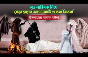 মৃত ব্যক্তিকে নিয়ে ফেরেস্তাদের ঝগড়াঝাটি ও তর্ক বিতর্ক – ইসলামের অবাক ঘটনা The wonder of Islam